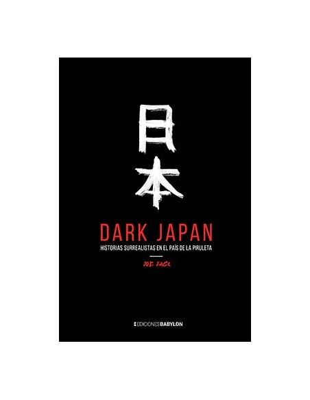 DARK JAPAN HISTORIAS SURREALISTAS EN EL PAIS DE LA PIRULETA